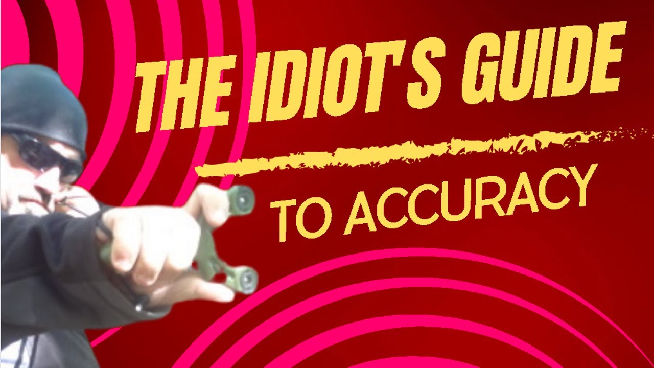 The Idiot's Guide to Accuracy (Slingshot Accuracy Without the Hassle)