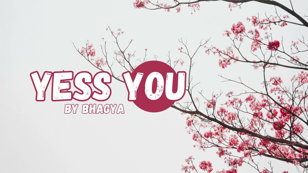 YESS YOU - BHAGYA | Official Music