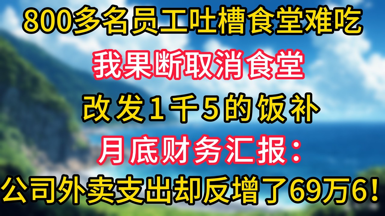 800多名員工吐槽食堂難吃，我果斷取消食堂改發1千5的飯補，月底財務彙報：公司外賣支出卻反增了69萬6#幸福生活#為人處世#生活經驗#情感故事#婆媳故事#子女孝順#孝順#子女不孝