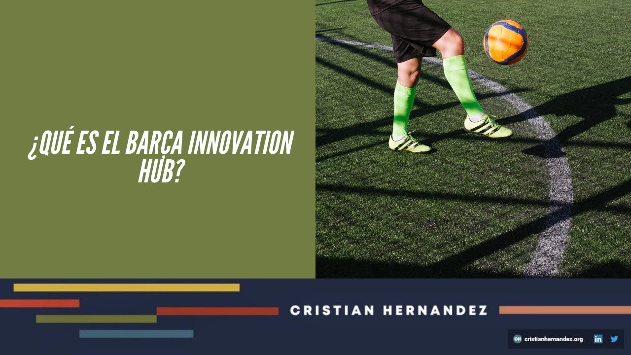 ¿Han oído hablar sobre el Barça Innovation Hub?