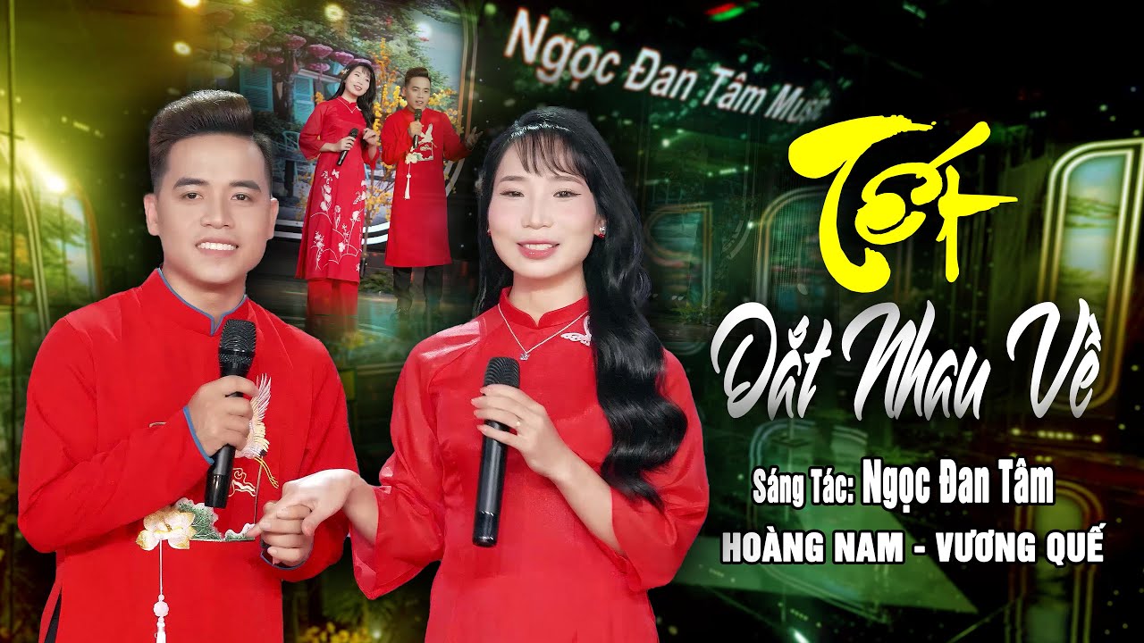 Tết Dắt Nhau Về 2026 (Sáng Tác : Ngọc Đan Tâm) Trình Bày Hoàng Nam -  Vương Quế