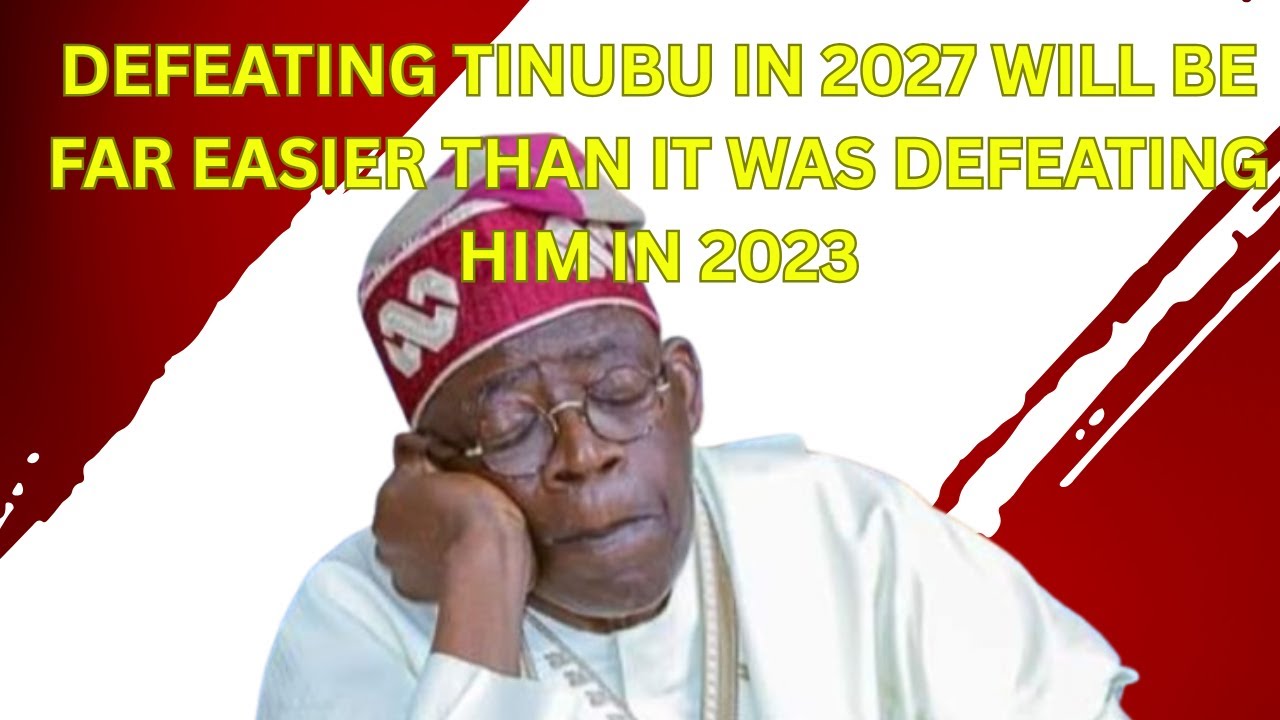 Defeating Tinubu In 2027 Will Be Far Easier Than It Was Defeating Him In 2023