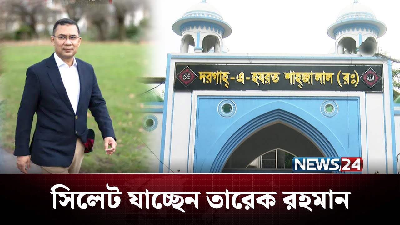 সিলেট থেকেই নির্বাচনী প্রচারণা শুরু করছেন তারেক রহমান | Tarique Rahman | NEWS24