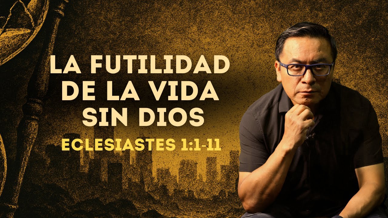 LA FUTILIDAD DE LA VIDA SIN DIOS  (001 ECLESIASTÉS 1:1-11)