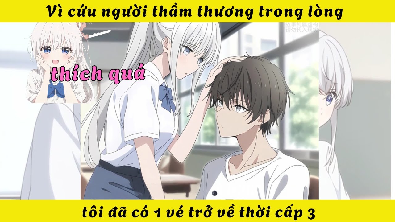 Vì cứu người thầm thương trong lòng tôi đã có 1 vé trở về thời cấp 3