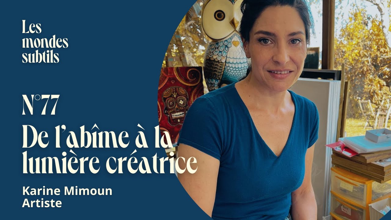 #77. KARINE MIMOUN : DE L'AB&Icirc;ME &Agrave; LA LUMI&Egrave;RE CR&Eacute;ATRICE