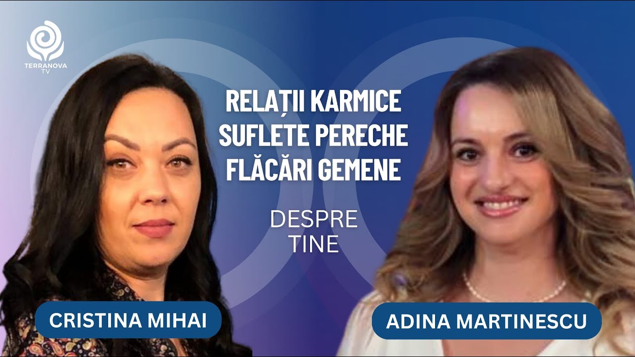 Relații karmice, suflete pereche și flăcări gemene| Adina Martinescu și Cristina Mihai | Despre Tine