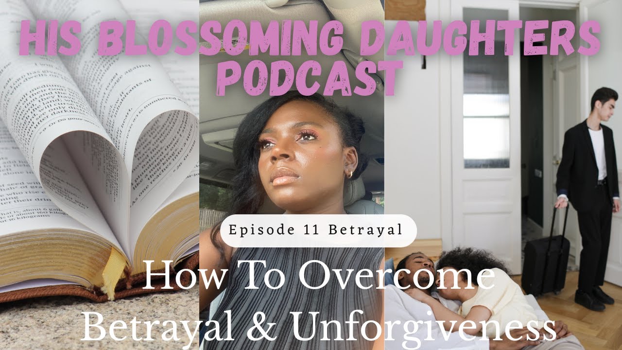 HIS BLOSSOMING DAUGHTERS PODCAST | EPI. 11 What I did to overcome Betrayal and Unforgiveness
