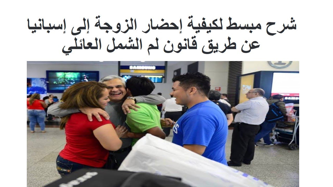 شرح مبسط لكيفية إحضار الزوجة إلى إسبانيا عن طريق قانون لم الشمل العائلي