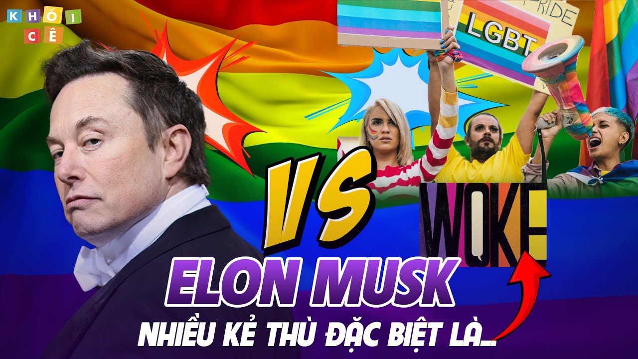 TẠI SAO ELON MUSK NHIỀU KẺ THÙ ĐẶC BIỆT LÀ PHÁI WOKE