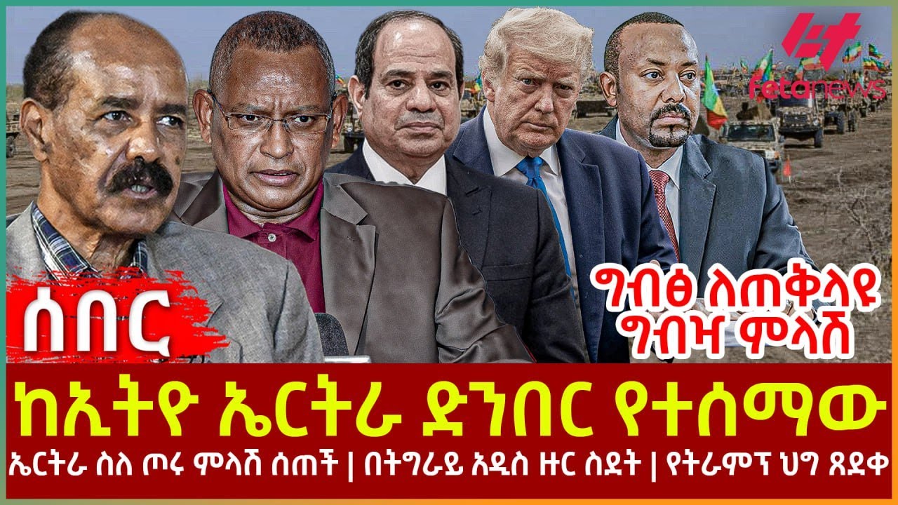 Ethiopia - ከኢትዮ ኤርትራ ድንበር የተሰማው፣ ግብፅ ለጠቅላዩ ግብዣ ምላሽ ሰጠች፣ ኤርትራ ስለ ጦሩ ምላሽ ሰጠች፣ የትራምፕ ህግ ጸደቀ