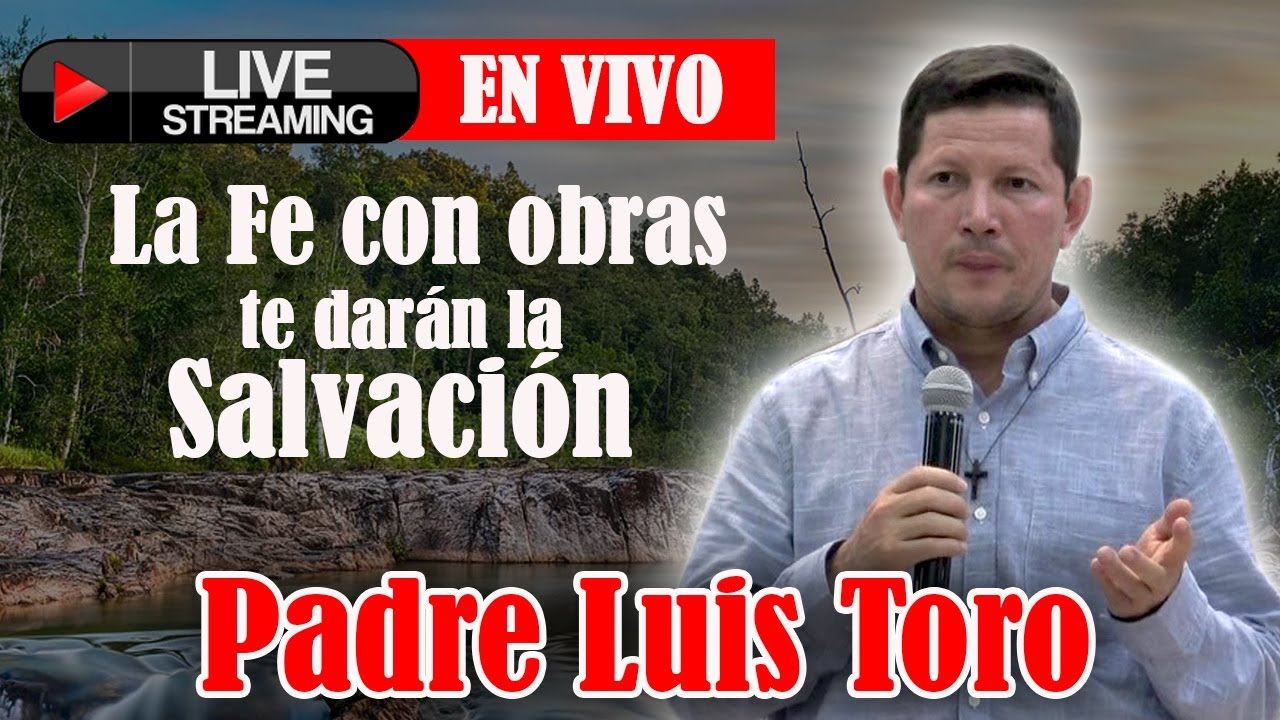 EN VIVO | LA FE CON OBRAS TE LLEVARÁ A LA SALVACIÓN | PADRE LUIS TORO