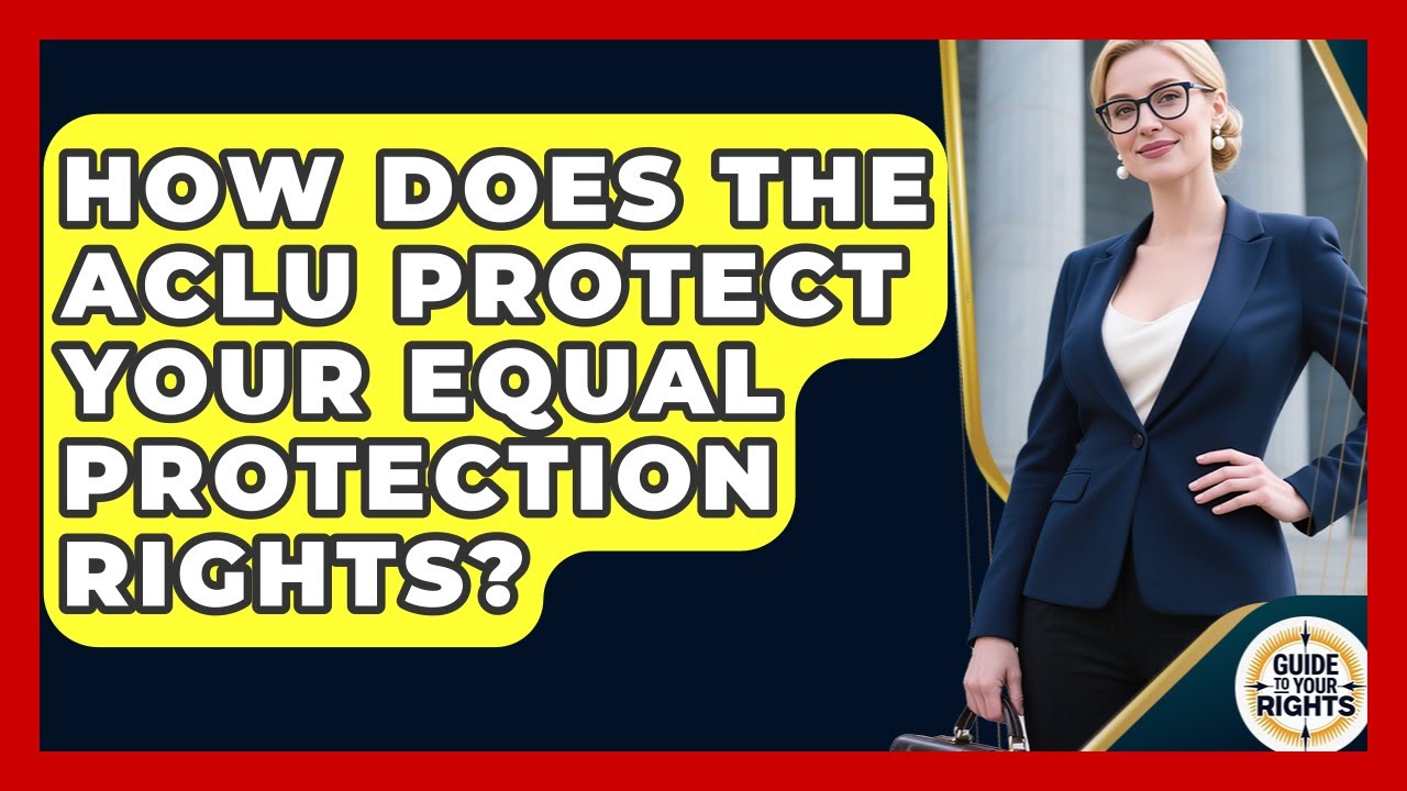 How Does The ACLU Protect Your Equal Protection Rights? - Guide To Your Rights