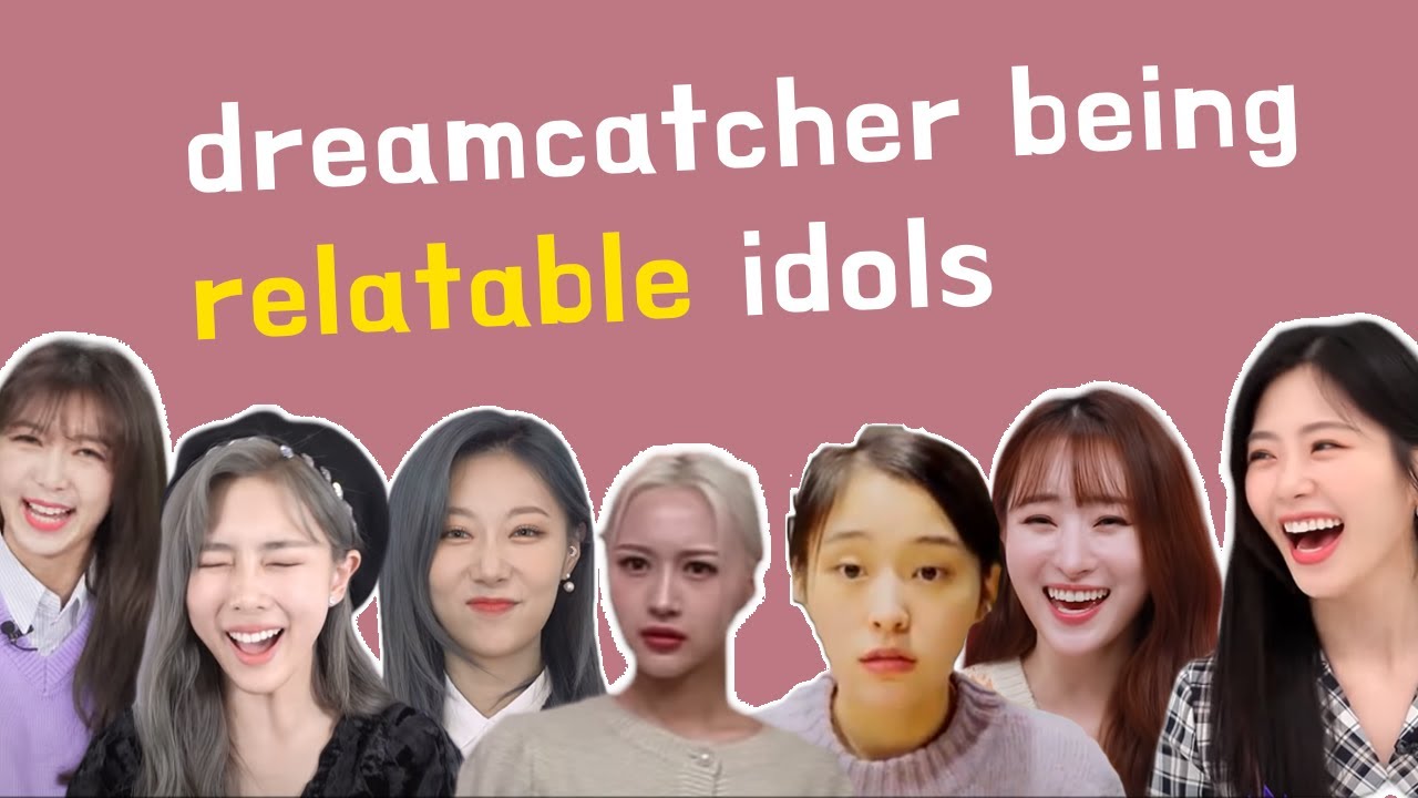 introducing dreamcatcher being relatable idols ✨