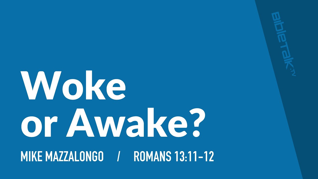 Woke or Awake? – Mike Mazzalongo | BibleTalk.tv