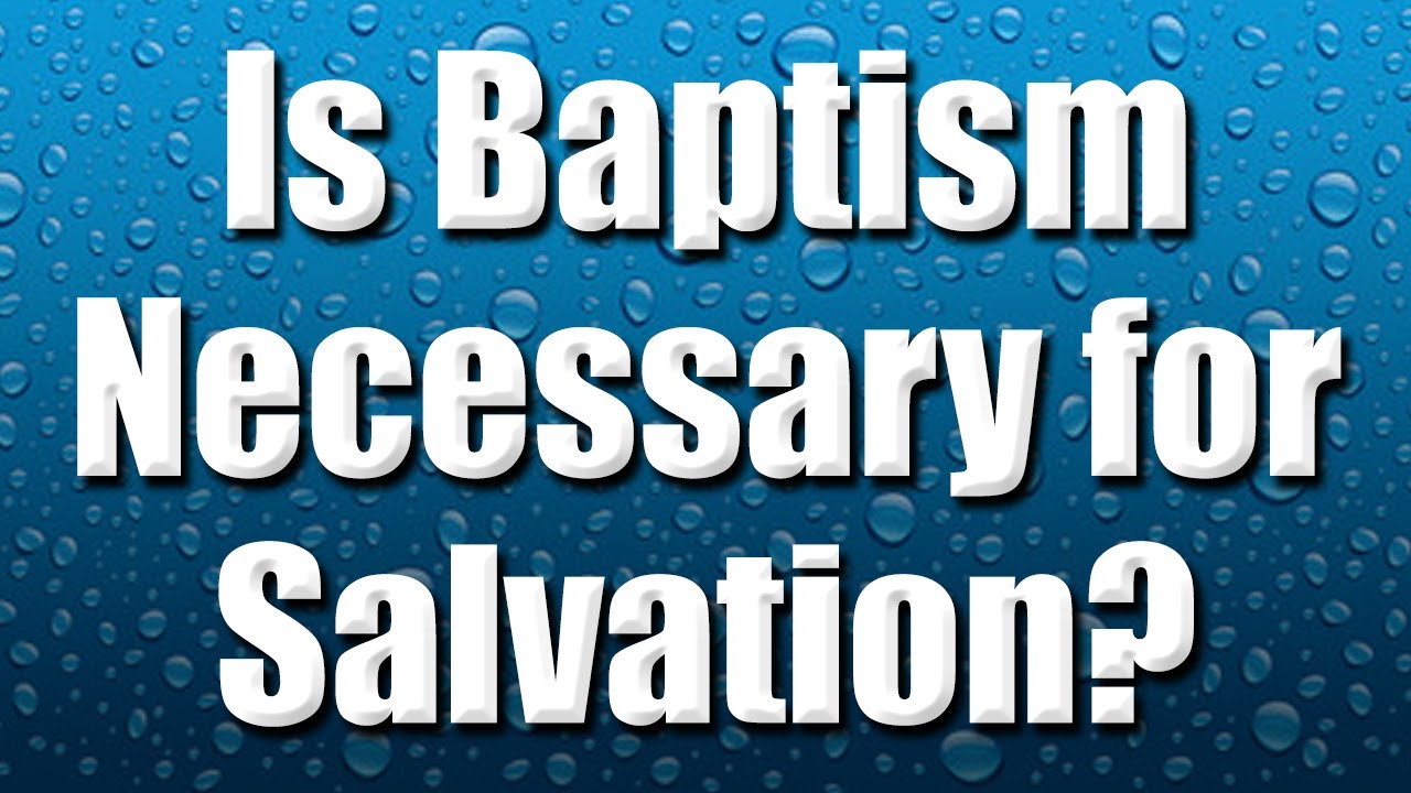 Is Baptism Necessary for Salvation
