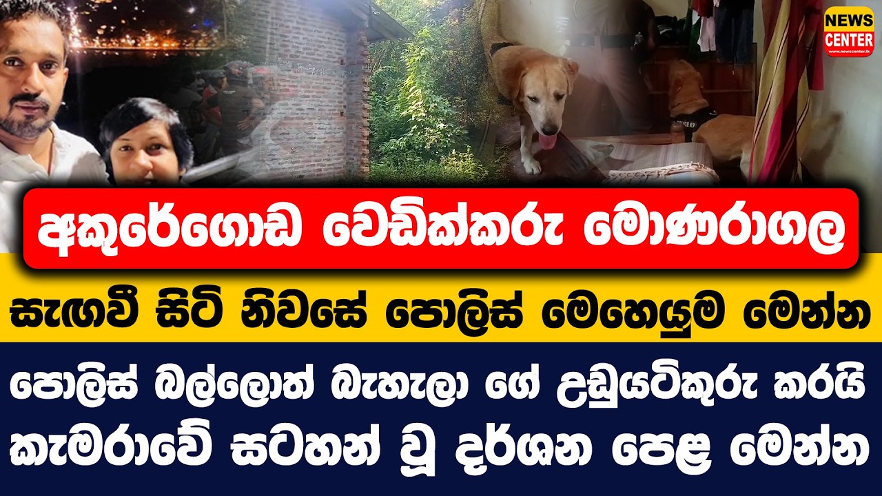 අකුරේගොඩ වෙඩික්කරු මොණරාගල සැඟවී සිටි නිවසේ පොලිස් මෙහෙයුම |පොලිස් බල්ලොත් බැහැලා ගේ උඩුයටිකුරු කරයි