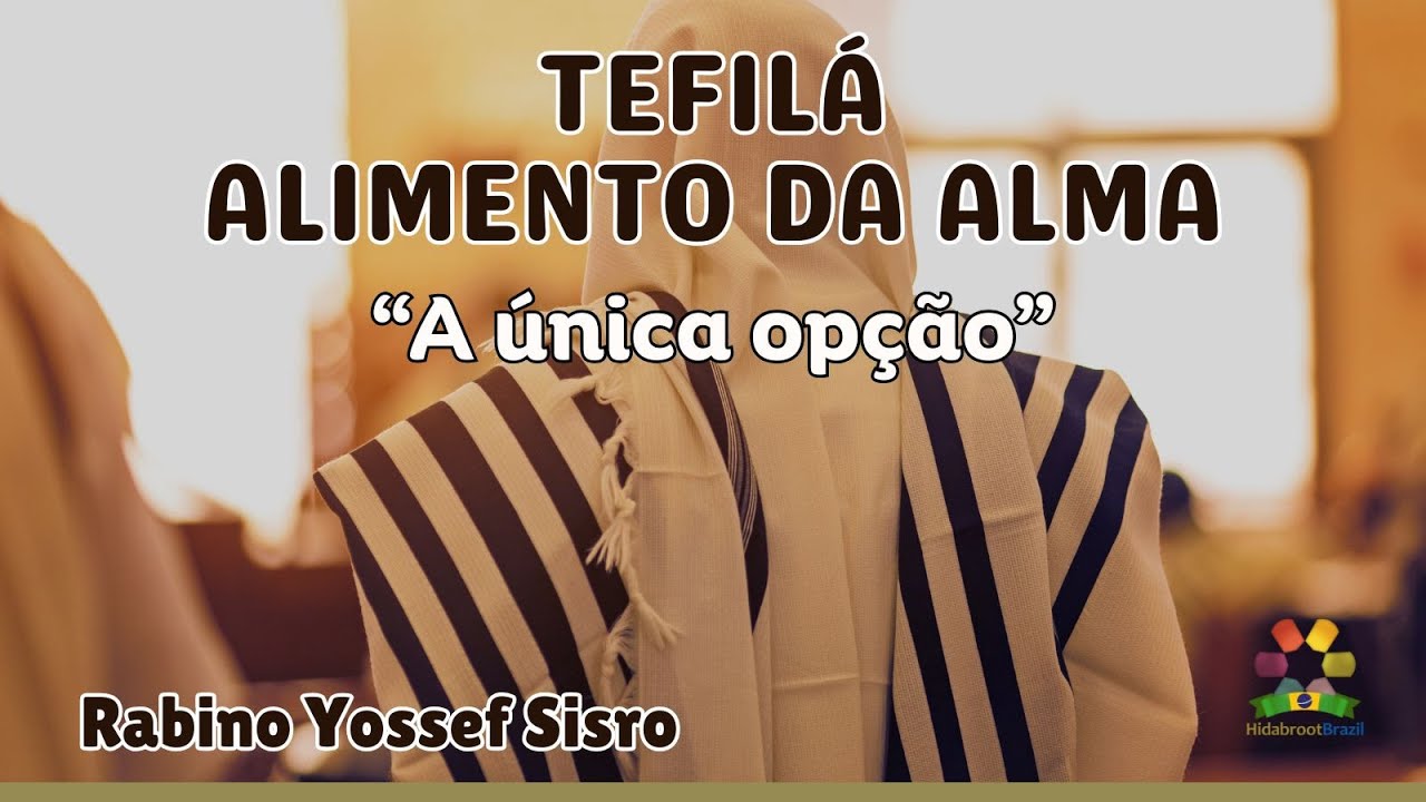 Tefilá: Alimento da Alma - A única opção - Rabino Yossef Sisro - Hidabroot Brasil 2025