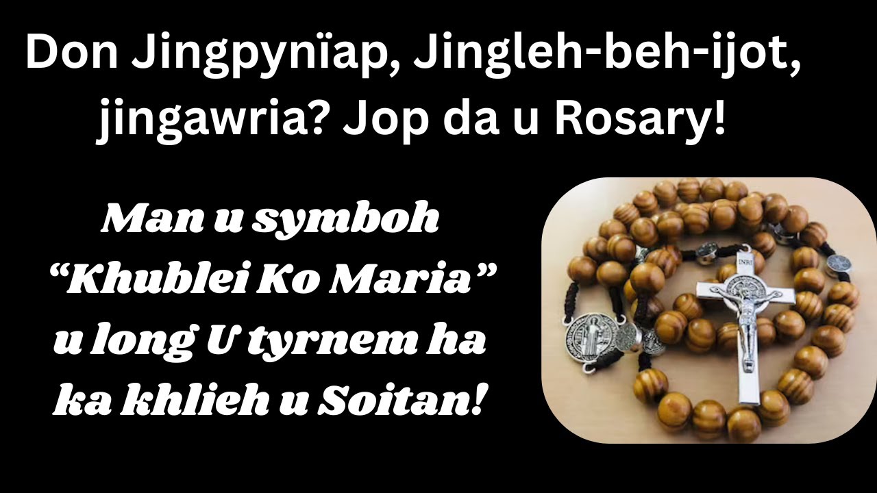 U Symboh Rosary, u long tyrnem ïa khlieh u Soitan! | Jop ïa ka Jingsniew: Jingpynïap, leh be-ijot ..