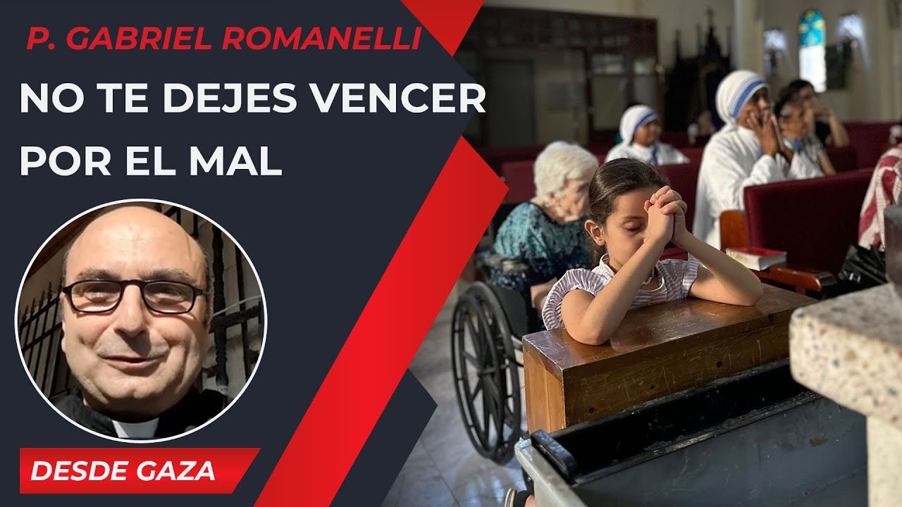 No te dejes vencer por el mal [4 Ago] – Cristianos en Gaza - P Gabriel Romanelli