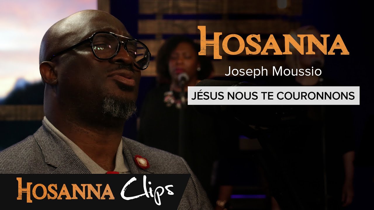 Jésus nous te couronnons - Hosanna clips - Joseph Moussio