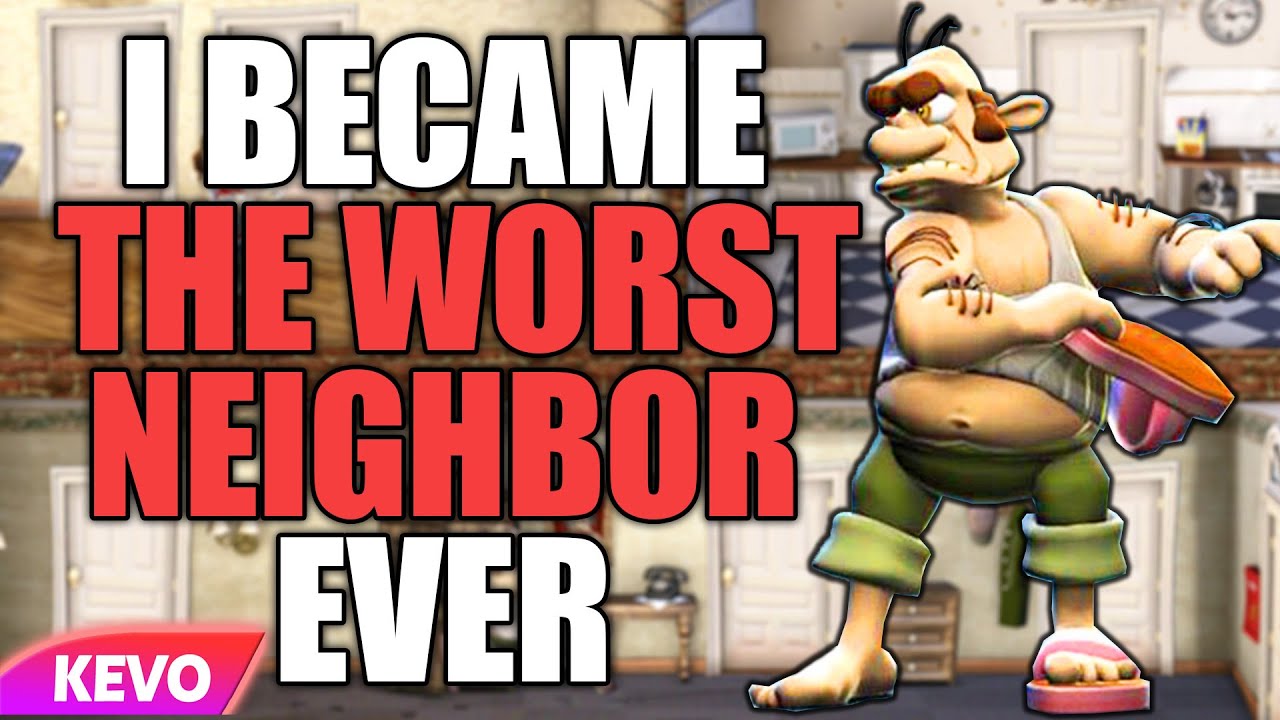 I am the neighbor from hell