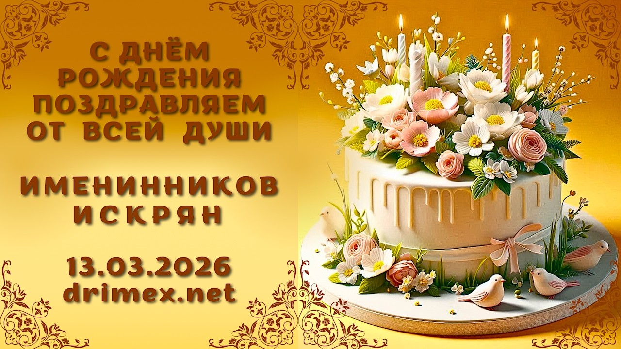 Поздравляем Именинников Искрян 13.03.2026