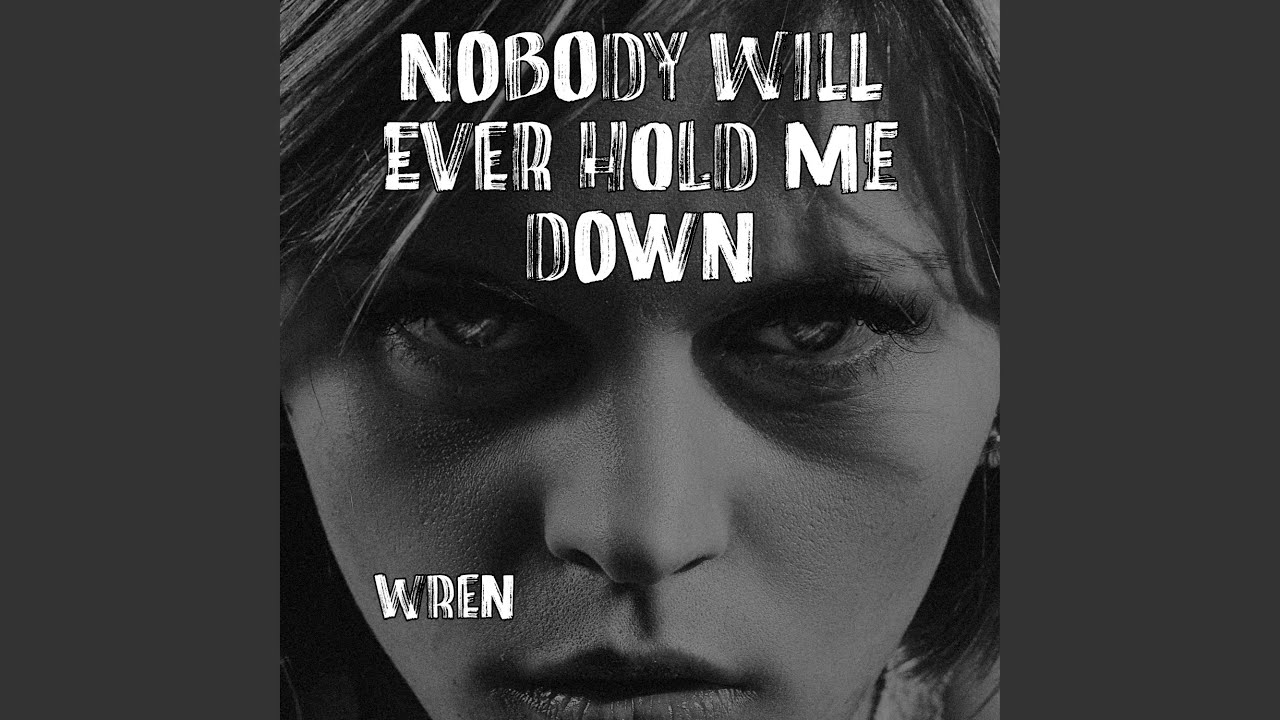 Nobody Will Ever Hold Me Down