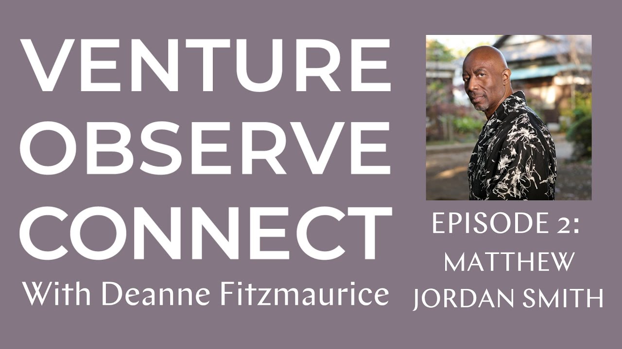 Venture • Observe • Connect with Deanne Fitzmaurice — Episode 2  Featuring Matthew Jordan Smith