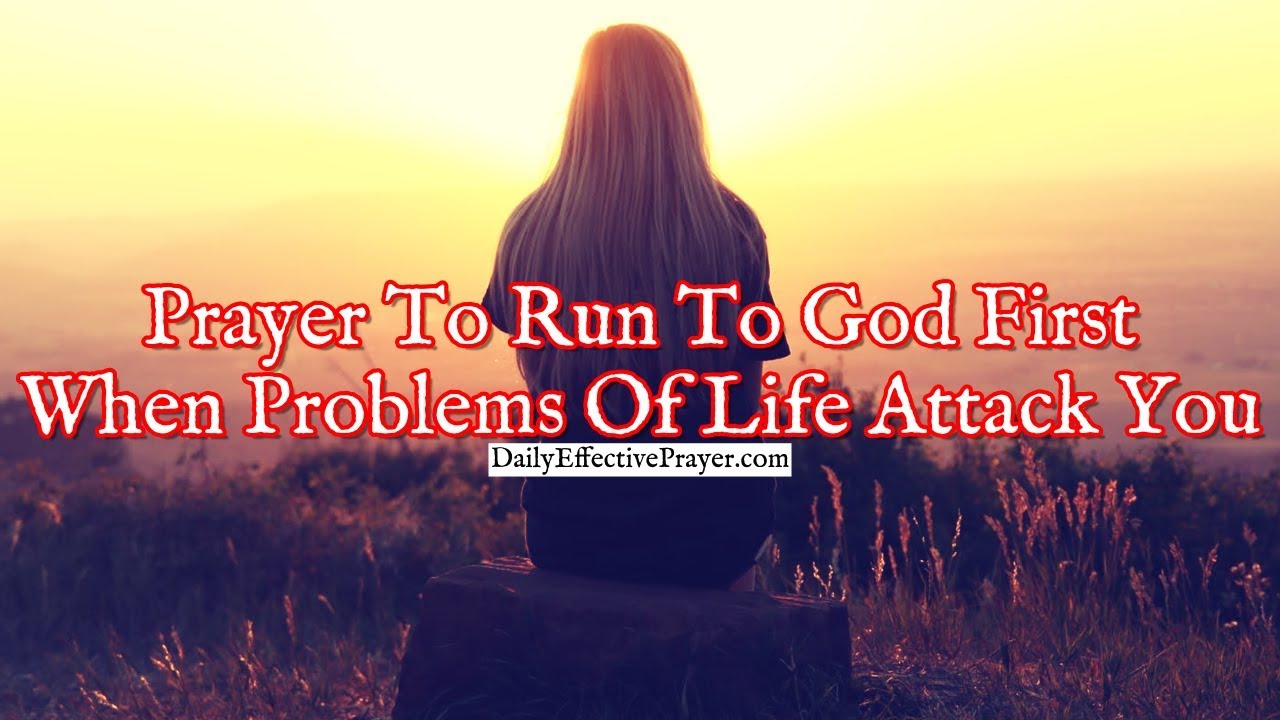 Prayer To Run To God First When Problems Of Life Attack You