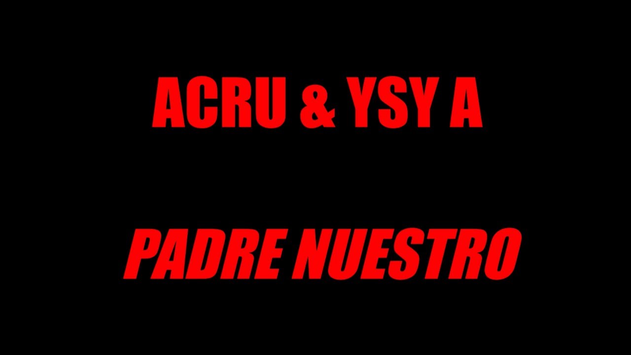 ACRU & YSY A - PADRE NUESTRO (Letra - Lyric)
