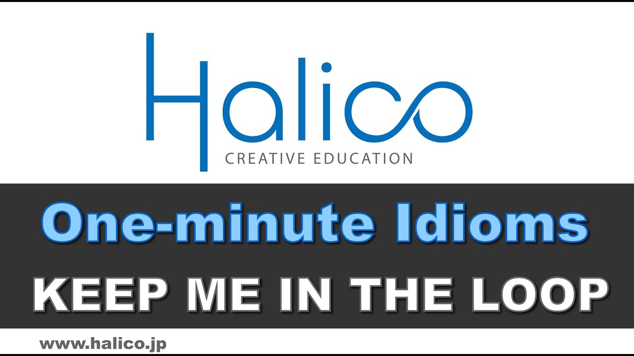Keep me in the loop - Halico One-minute Idioms