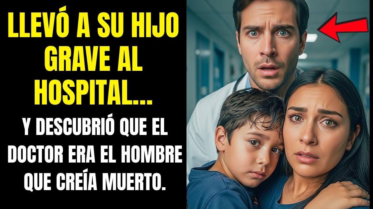 LLEVÓ A SU HIJO GRAVE AL HOSPITAL… Y DESCUBRIÓ QUE EL DOCTOR ERA EL HOMBRE QUE CREÍA MUERTO.