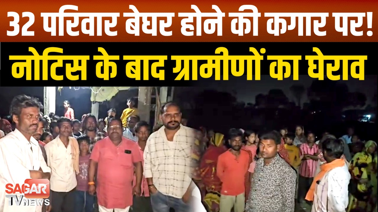 32 परिवारों को घर खाली करने का नोटिस, ग्रामीणों ने सरपंच के घर का किया घेराव| SAGAR TV NEWS |