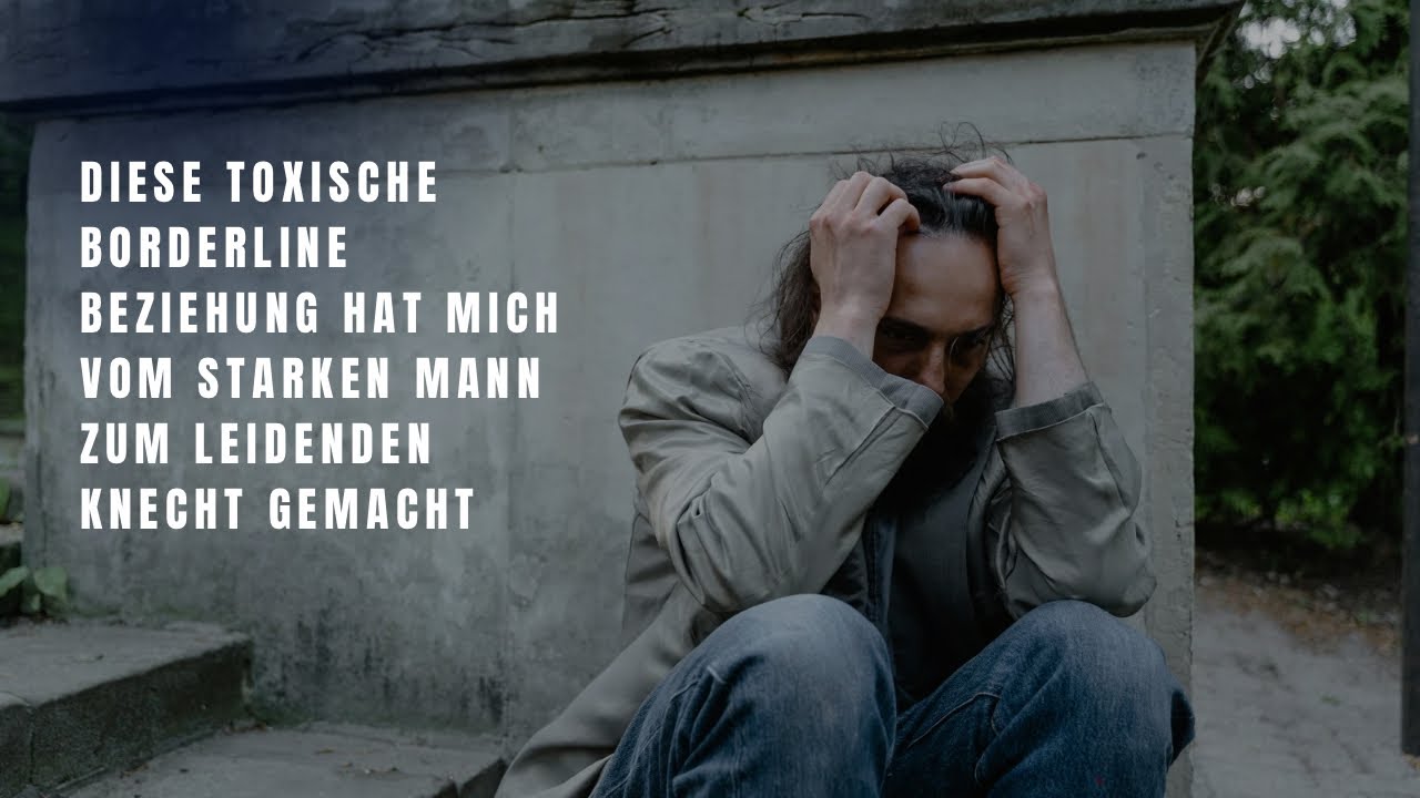 Diese toxische Borderline Beziehung hat mich vom starken Mann zum leidenden Knecht gemacht