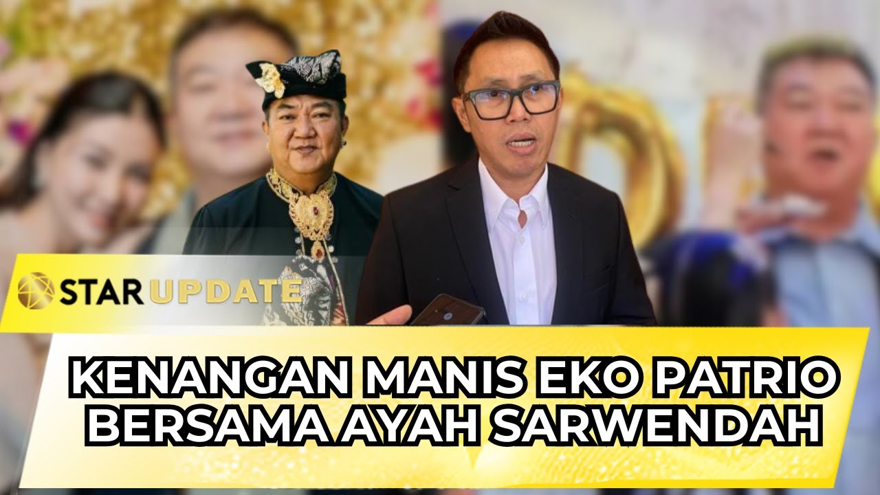 KENANGAN MANIS EKO PATRIO BERSAMA AYAH SARWENDAH, SOSOK HANGAT PENUH TAWA | STAR UPDATE