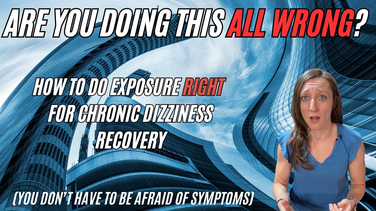 Are you doing exposure wrong for chronic dizziness recovery? (how to do it the RIGHT way)