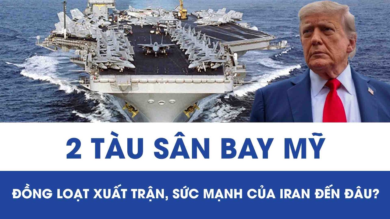 Hai tàu sân bay Mỹ đồng loạt xuất trận, Iran đối mặt kịch bản tồi tệ nhất?