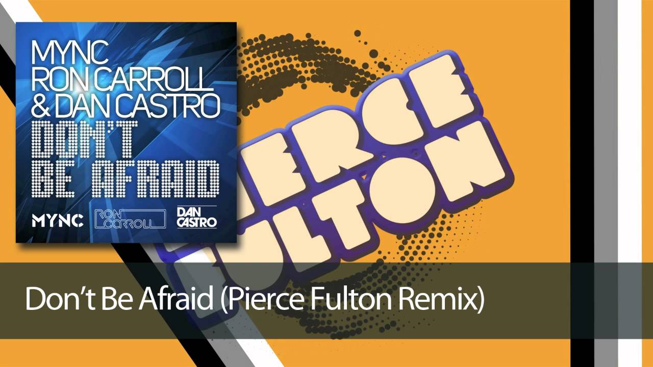 MYNC, Ron Carroll & Dan Castro - Don't Be Afraid (Pierce Fulton Remix)