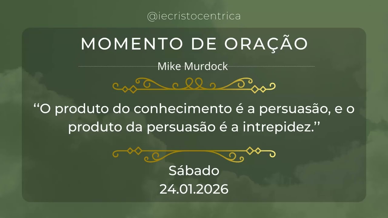 Momento de Oração 24.01 | O produto do conhecimento é a persuasão, e da persuasão é a intrepidez