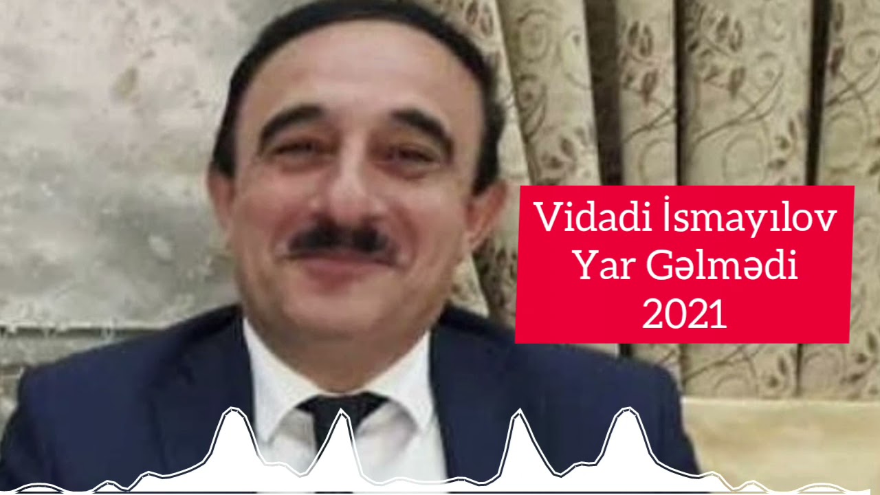 Vidadi İsmayilov yar gelmedi 2021.
