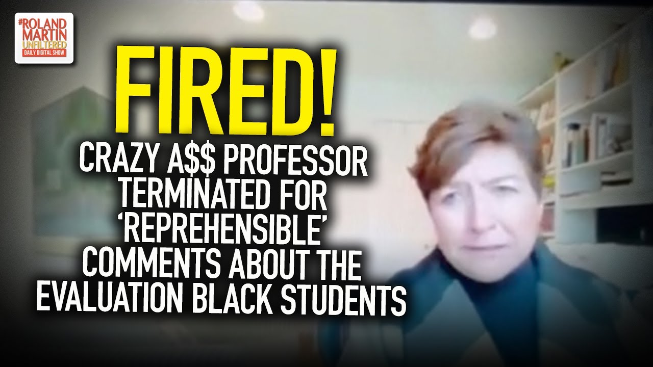 Crazy A$$ Professor Terminated For 'Reprehensible' Comments About The Evaluation Black Students