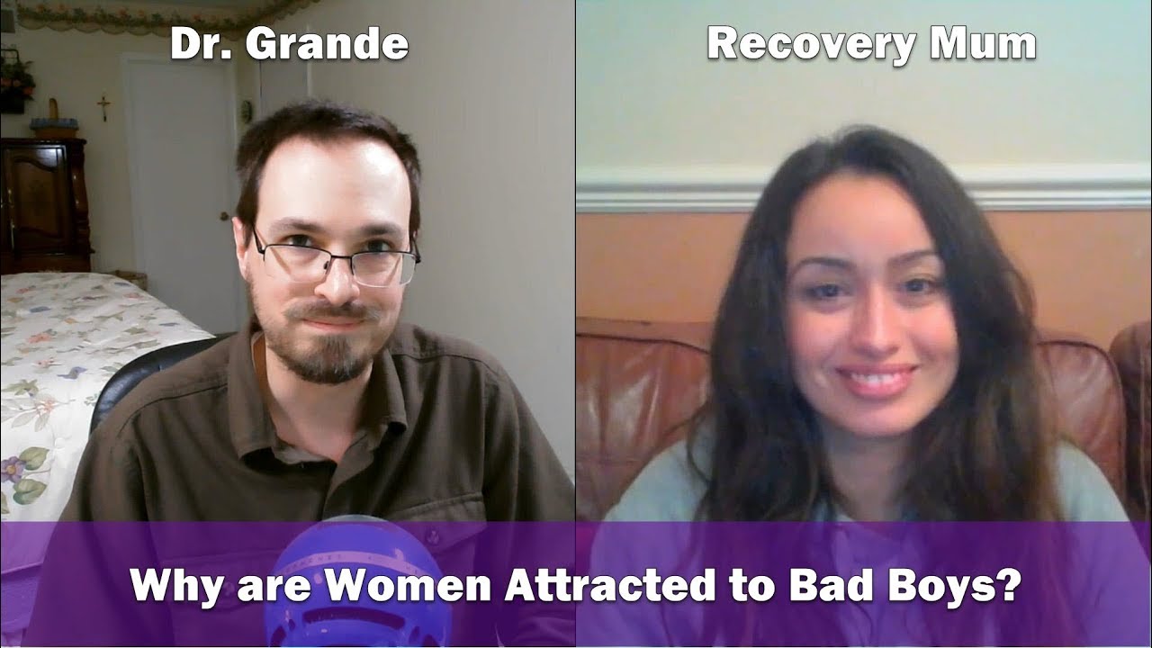 Why are Women Attracted to Bad Boys? | Recovery Mum & Dr. Grande Collaboration