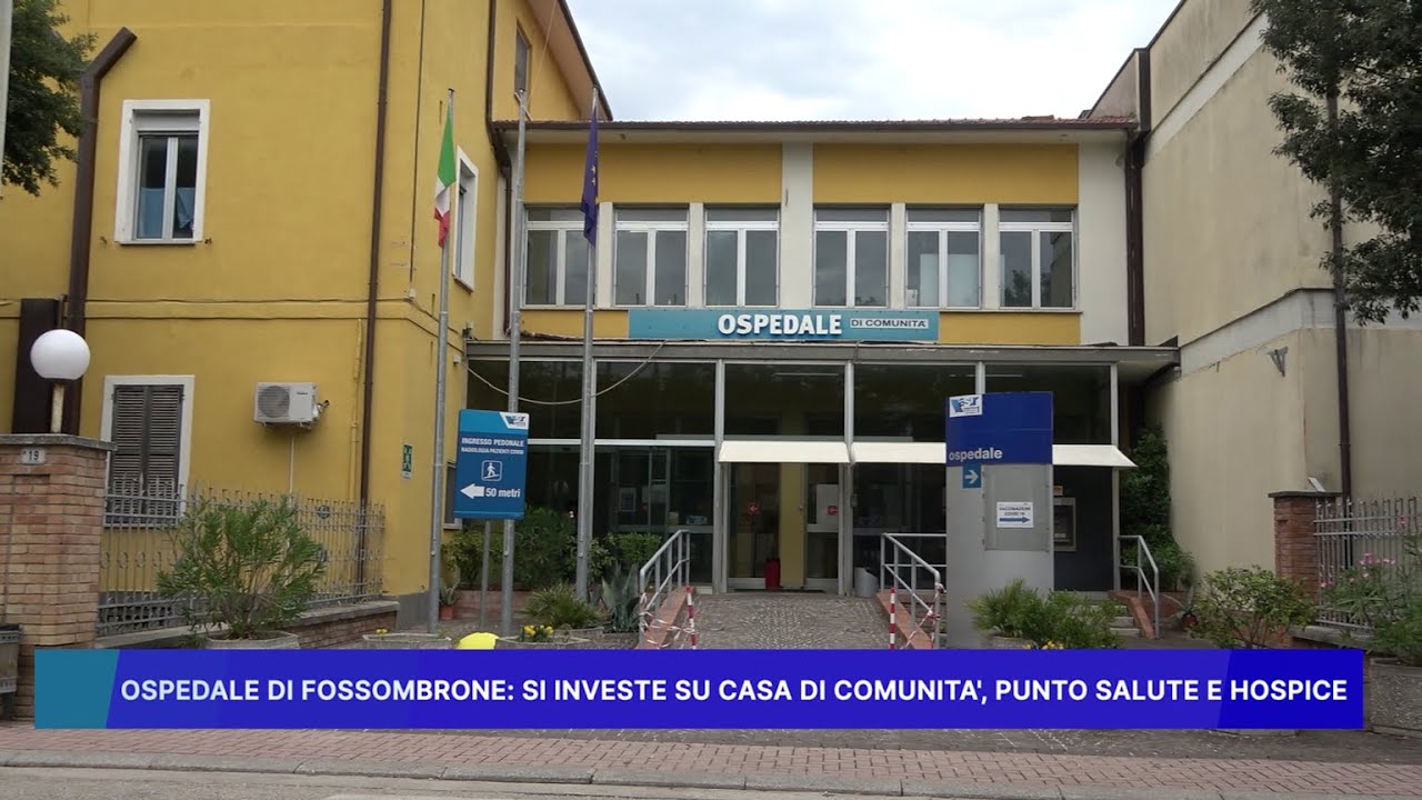 OSPEDALE DI FOSSOMBRONE: SI INVESTE SU CASA DI COMUNITA', PUNTO SALUTE E HOSPICE