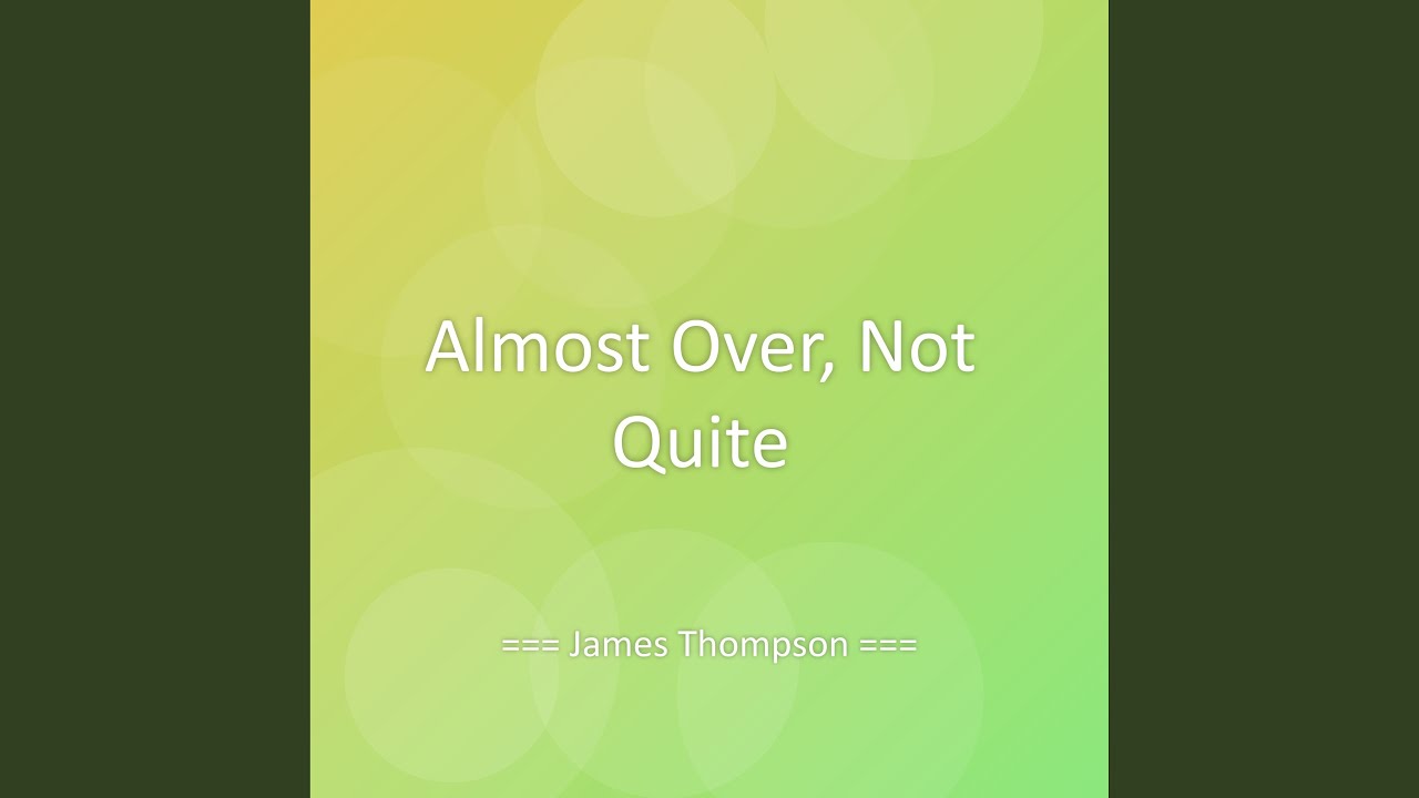 Almost Over, Not Quite