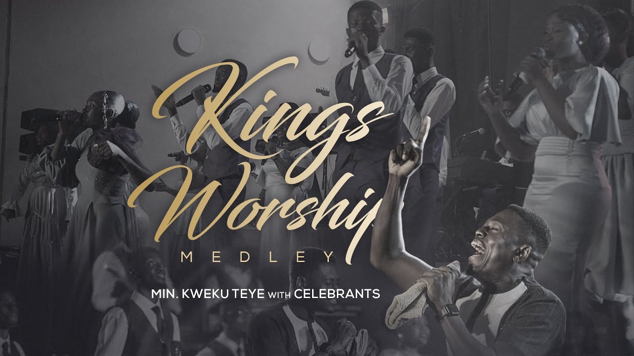 KINGS WORSHIP MEDLEY - MIN. KWEKU TEYE WITH CELEBRANTS INC.
