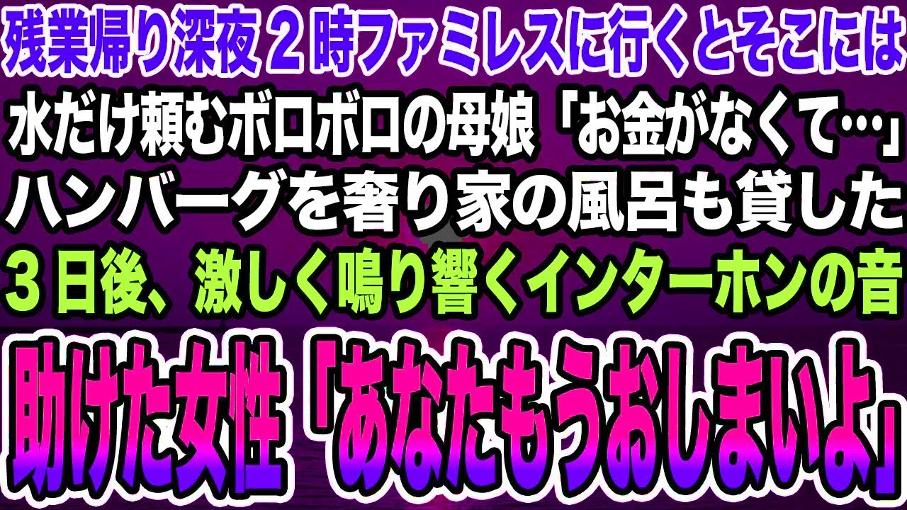 【感動する話】残業帰り深夜2時にファミレスで水だけ頼むボロボロの母娘「お金がなくて…」ハンバーグを奢り家の風呂も貸した。後日、激しくインターホンが鳴り響き助けた女性「あなたもうおしまいよ」【泣ける話】