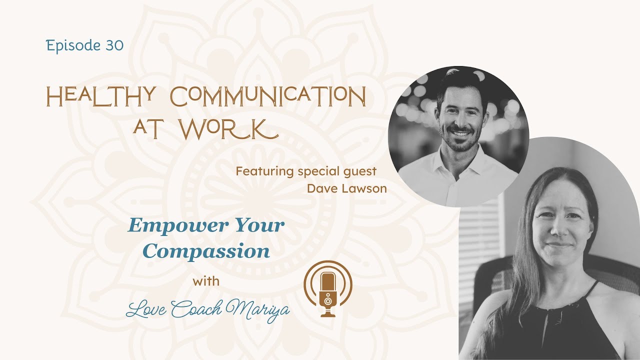 Healthy Communication at Work | Empower Your Compassion with Love Coach Mariya and Dave Lawson