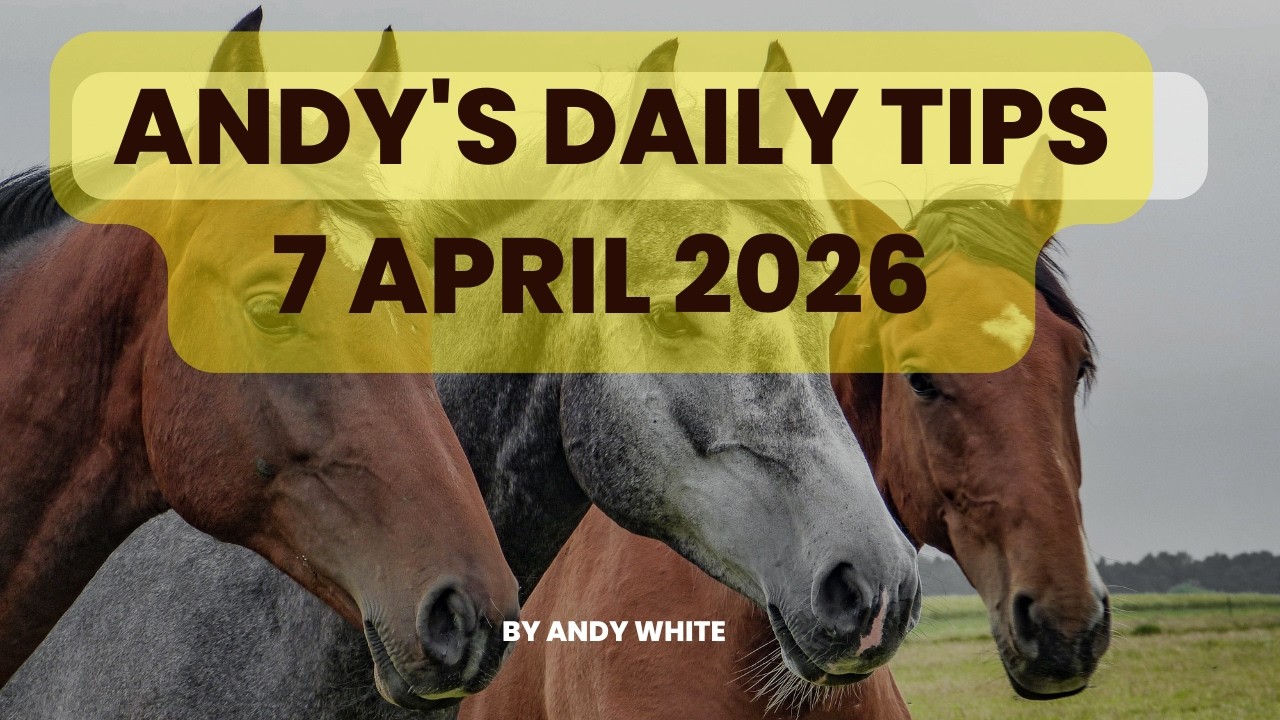 Andy's Daily Tips for Horse Racing, Tuesday, 7th April, 2026