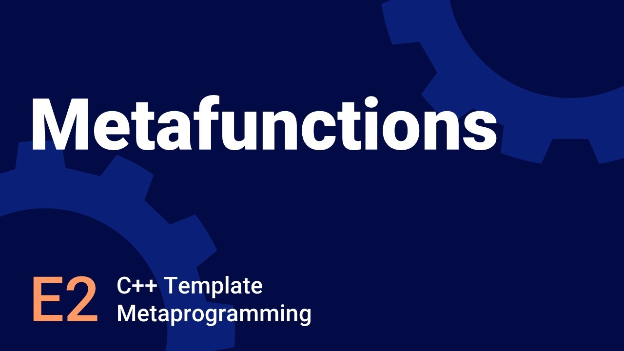 Writing MetaFunctions - Template Metaprogramming in C++ - E2